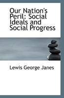 Our Nation's Peril; Social Ideals and Social Progress 0548593027 Book Cover