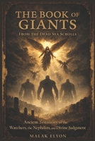 The Book of Giants from the Dead Sea Scrolls: Ancient Testimony of the Watchers, the Nephilim, and Divine Judgment B0GR74M1S8 Book Cover