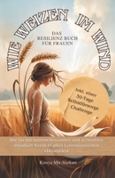Wie Weizen im Wind - Das Resilienz Buch für Frauen.: Wie du mit hormonbewussten und achtsamen Impulsen Stress in allen Lebensbereichen überwindest. (German Edition) 3000830839 Book Cover