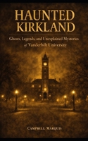 Haunted Kirkland: Ghosts, Legends, and Unexplained Mysteries of Vanderbilt University (Haunted Campus) B0GL9C1DL7 Book Cover
