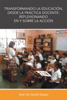 Transformando La Educacion, Desde La Practica Docente: Reflexionando En y Sobre La Accion 1463360401 Book Cover