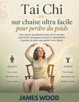 Tai Chi sur chaise ultra facile pour perdre du poids: Une routine quotidienne douce de 10 minutes pour brûler les graisses, booster le métabolisme et ... sans quitter votre chaise. (French Edition) B0H5N8G46C Book Cover