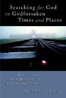 Searching for God in Godforsaken Times and Places: Reflections on the Holocaust, Racism, and Death 0802860842 Book Cover