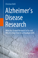 Alzheimer’s Disease Research: What Has Guided Research So Far and Why It Is High Time for a Paradigm Shift 3031315693 Book Cover