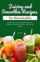 JUICING AND SMOOTHIE RECIPES FOR DIVERTICULITIS: Nourishing Fruit and Vegetable Blends for Digestive Wellness, Gut Health, and Flare-Up Support B0HDJKHWJK Book Cover