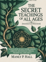 The Secret Teachings of All Ages (Annotated and Illustrated): An Encyclopedic Outline of Masonic, Hermetic, Qabbalistic and Rosicrucian Symbolical Philosophy (Hall Series Book 3) 9371235594 Book Cover