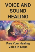 Voice And Sound Healing: Free Your Healing Voice In Steps: Guide To Practises For Healing Voice B096TL5R13 Book Cover