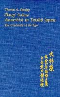 Osugi Sakae, Anarchist in Taisho Japan: The Creativity of the Ego (Harvard East Asian Monographs) 067464493X Book Cover
