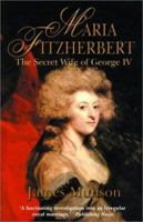 Maria Fitzherbert: The Secret Wife of George IV 0786709049 Book Cover