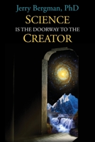 Science Is the Doorway to the Creator: Nobel Laureates, Eminent Scientists and Others Who Reject Orthodox Darwinism 0999799223 Book Cover