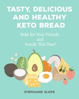 Tasty, Delicious and Healthy Keto Bread: Bake for Your Friends and Family This Year! 1802951989 Book Cover