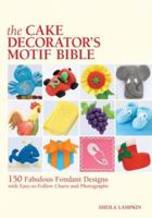The Cake Decorator's Motif Bible: 150 Fabulous Fondant Designs with Easy-to-Follow Charts and Photographs 1554072816 Book Cover