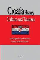 Croatia History, Culture and Tourism: Early Religious history, Government, Economy, People and Tradition 1533672296 Book Cover