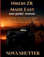 Nikon ZR Made Easy user guide/ manual: The Complete Step-by-Step User Guide to Master Your Camera’s Features, Shoot Stunning Photos & Capture Pro-Level Result B0G3XBJ33S Book Cover