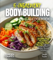 5-Ingredients Bodybuilding Meals Cookbook: Simplify Your Nutrition, Amplify Your Results with 100+ Quick and Easy Recipes, Pictures Included B0FQGC4ZX2 Book Cover