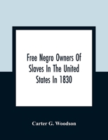 Free Negro Owners of Slaves in the United States in 1830: Together with Absentee Ownership of Slaves in the United States in 1830 9354362265 Book Cover