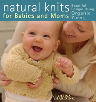 Natural Knits for Babies and Moms: Beautiful Designs Using Organic Yarns 1596680105 Book Cover