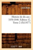 Histoire de Dix ANS: 1830-1840. Tome II 150339316X Book Cover