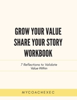 Grow Your Value Share Your Story Workbook: 7 Reflections to Validate Value Within 1977238629 Book Cover