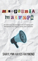 Misophonia Matters: An Advocacy-Based Approach to Coping with Misophonia for Adults, Teens, and Clinicians 1990467148 Book Cover