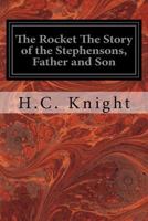 The Rocket the Story of the Stephensons, Father and Son 1534750053 Book Cover