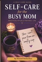 Self Care for the Busy Mom: Practical Rituals for Real Life B0H992CRP1 Book Cover