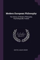 Modern European Philosophy: The History of Modern Philosophy, Psychologically Treated 1343925479 Book Cover