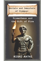 Prometheus and the Gift of Fire (Mortals and Immortals of Olympus) B0CFZFS5ZG Book Cover