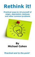 Rethink it ! Practical ways to rid yourself anger,depression,jealousy and other common problems 0993287409 Book Cover