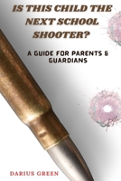 Is This Child the Next School Shooter?: A Guide for Parents & Guardians B0FTF5GD73 Book Cover