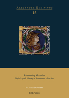 Reinventing Alexander: Myth, Legend, History in Renaissance Italian Art 2503597432 Book Cover