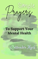 Simple Prayers To Pray To Support Your Mental Health B0BCSCZGNC Book Cover