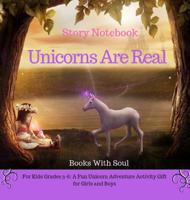 Unicorns Are Real: Story Notebook: For Kids Grades 3-6: A Fun Unicorn Adventure Activity Gift for Girls and Boys (Story Notebook Series: Write Your First Book) 1949325555 Book Cover