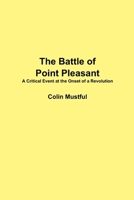 The Battle of Point Pleasant: A Critical Event at the Onset of a Revolution 1300164247 Book Cover