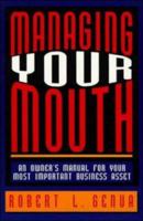 Managing Your Mouth: An Owner's Manual for Your Most Important Business Asset 0814478034 Book Cover