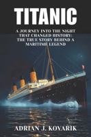Titanic: A Journey Into the Night That Changed History: The True Story Behind a Maritime Legend B0G4WGM8FN Book Cover