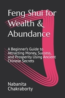 Feng Shui for Wealth & Abundance: A Beginner’s Guide to Attracting Money, Success, and Prosperity Using Ancient Chinese Secrets (The Ultimate Guide Series) B0F3N7JNK2 Book Cover