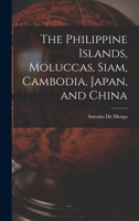 The Philippine Islands, Moluccas, Siam, Cambodia, Japan, and China B0BM6HDJFG Book Cover