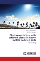 Phytoremediation with selected plants in heavy metals polluted soils: Interplanting 3659202088 Book Cover