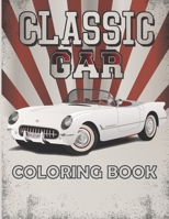 Classic Car Coloring Book: A Collection of Top Classic Cars in The World: Cars coloring book for Vintage Car Lovers, boys, adults, men, and woman B08MX9QZYY Book Cover