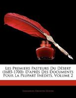 Les Premiers Pasteurs Du D�sert (1685-1700), Vol. 2: D'Apr�s Des Documents Pour La Plupart In�dits (Classic Reprint) 1145155146 Book Cover