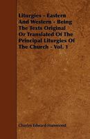 Liturgies, Eastern and Western, being the texts original or translated of the principal liturgies of the church: vol. 1: Eastern liturgies Volume 1 - Primary Source Edition 1428604758 Book Cover