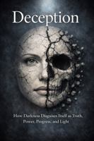 Deception: How Darkness Disguises Itself as Truth, Power, Progress, and Light 1972906100 Book Cover