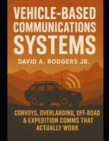 Vehicle-Based Communications Systems: Convoys, Overlanding, Off-Road & Expedition Comms That Actually Work (Off-Grid Radio Series) B0G7FD6C1R Book Cover