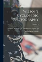 Wilson's Cyclopedic Photography: A Complete Handbook of the Terms, Processes, Formulae and Appliances Available in Photography, Arranged in Cyclopedic Form for Ready Reference 1018515518 Book Cover