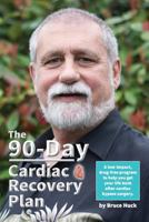 The 90-Day Cardiac Recovery Plan: A Low-Impact, Drug-Free Program to Help You Get Your Life Back After Cardiac Bypass Surgery 1544841396 Book Cover