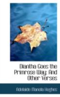 Diantha Goes the Primrose Way: And Other Verses 0548833494 Book Cover