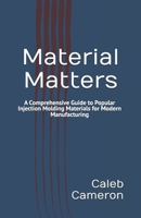 Material Matters: A Comprehensive Guide to Popular Injection Molding Materials for Modern Manufacturing B0F2N2ZN94 Book Cover