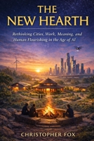 The New Hearth: Rethinking Cities, Work, Meaning, and Human Flourishing in the Age of AI B0GWJ269G6 Book Cover