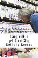 Using Milk to get Great Skin: How to Get Great Skin Using Milk 1537309161 Book Cover